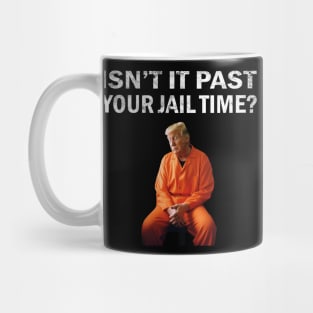 Isn’t It Past Your Jail Time trump Mug